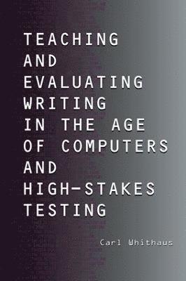 Teaching and Evaluating Writing in the Age of Computers and High-Stakes Testing 1