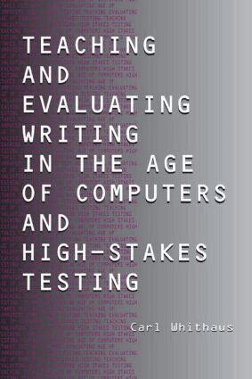 Carl Whithaus - Teaching and Evaluating Writing in the Age of Computers and High-Stakes Testing, Häftad