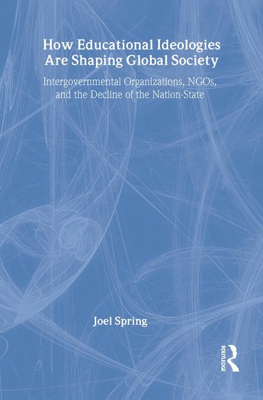 Joel Spring - How Educational Ideologies Are Shaping Global Society, Inbunden
