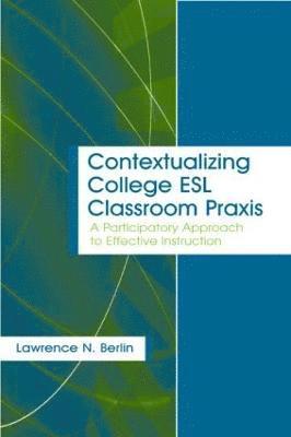 Lawrence N. Berlin - Contextualizing College ESL Classroom Praxis, Häftad