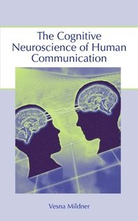 bokomslag The Cognitive Neuroscience of Human Communication