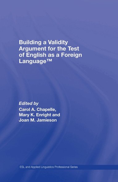 Carol A. Chapelle, Mary K. Enright, Joan M. Jamieson - Building a Validity Argument for the Test of English as a Foreign Language™, Inbunden