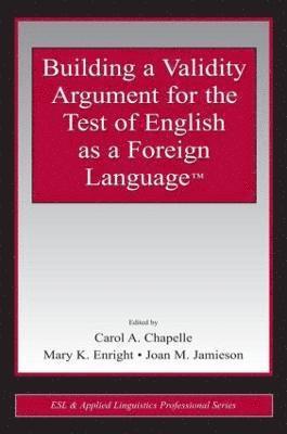 Carol A. Chapelle, Mary K. Enright, Joan M. Jamieson, USA) Chapelle, Carol A. (Iowa State University, USA) Enright, Mary K. (Educational Testing Service, Princeton, New Jersey, USA) Jamieson, Joan M. (Northern Arizona University, Flagstaff, Arizona, Carol A Chapelle, Mary K Enright, Joan M Jamieson - Building a Validity Argument for the Test of English as a Foreign Language™, Häftad