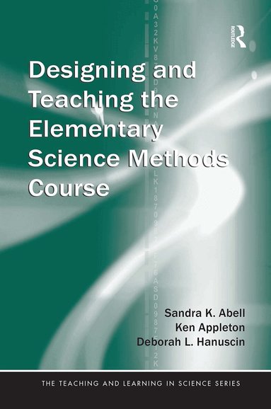 Sandra Abell, Ken Appleton, Deborah Hanuscin - Designing and Teaching the Elementary Science Methods Course, Häftad