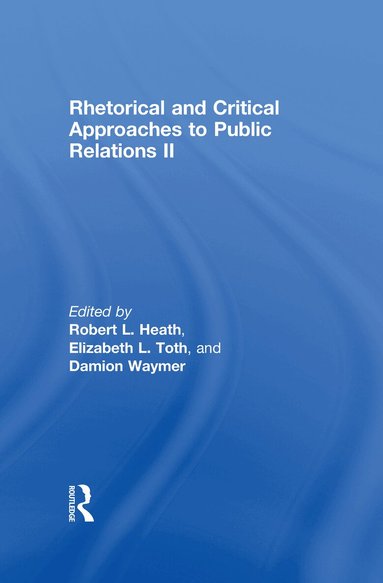 Robert L. Heath, Elizabeth L. Toth, Damion Waymer - Rhetorical and Critical Approaches to Public Relations II, Inbunden