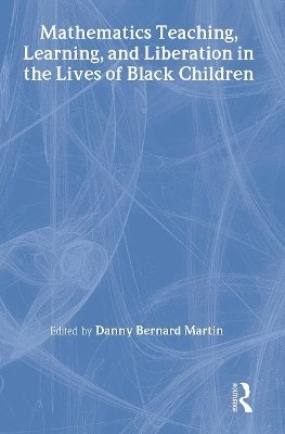 Danny Bernard Martin, USA) Martin, Danny Bernard (University of Illinois at Chicago - Mathematics Teaching, Learning, and Liberation in the Lives of Black Children, Inbunden