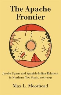 bokomslag The Apache Frontier: Jacob Ugarte and Spanish-Indian Relations in Northern New Spain, 1769-1791