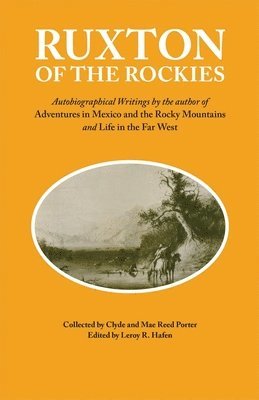 bokomslag Ruxton of the Rockies: Autobiographical Writings by the Author of Adventures in Mexico and the Rocky Mountains and Life in the Far West Volume 13