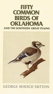 George Miksch Sutton - Fifty Common Birds of Oklahoma and the Southern Great Plains, Häftad