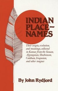 bokomslag Indian Place Names: Their Origin, Evolution and Meanings, collected in Kansas from The Siouan, Algonquian, Shoshonean, Caddoan, Iroquoian, other tongu