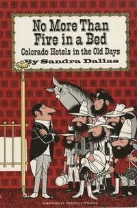 bokomslag No More Than Five in a Bed: Colorado Hotels in the Old Days
