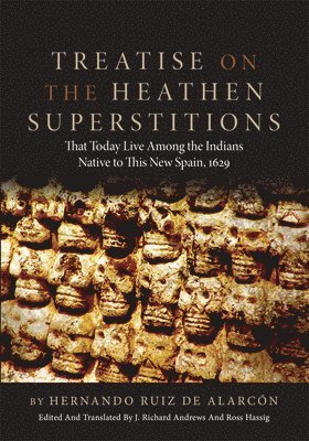 Treatise on the Heathen Superstitions That Today Live Among the Indians Native to This New Spain 1
