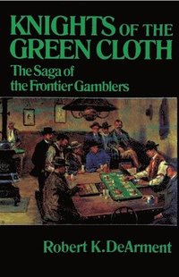 bokomslag Knights of the Green Cloth: The Saga of the Frontier Gamblers