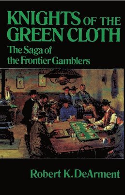 bokomslag Knights of the Green Cloth: The Saga of the Frontier Gamblers