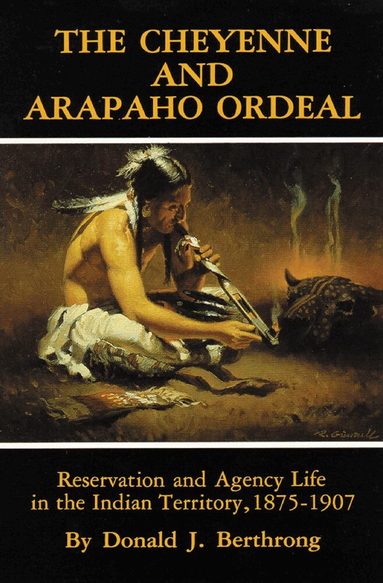 Donald J. Berthrong - Cheyenne and Arapaho Ordeal, Häftad