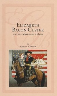 bokomslag Elizabeth Bacon Custer and the Making of a Myth