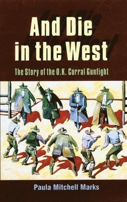 bokomslag And Die in the West: The Story of the O.K. Corral Gunfight