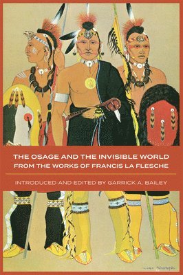 Francis La Flesche, Francis La Flesche, Garrick A Bailey, Garrick A. Bailey - Osage and the Invisible World, Häftad