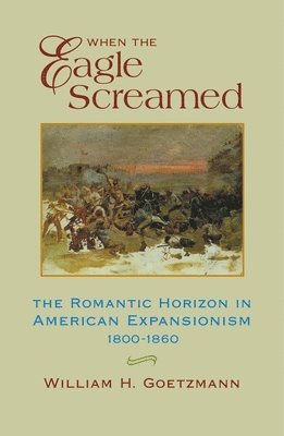 William H. Goetzmann - When the Eagle Screamed, Häftad