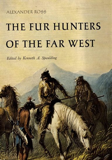 Alexander Ross, Kenneth A. Spaulding - Fur Hunters of the Far West, Häftad
