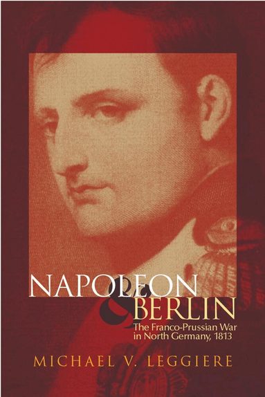 Michael V. Leggiere - Napoleon and Berlin, Inbunden