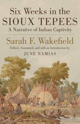 Sarah F. Wakefield, F. Wakefield, Sarah, June Namias - Six Weeks in the Sioux Tepees, Häftad