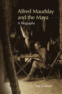 bokomslag Alfred Maudslay and the Maya