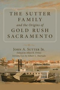 bokomslag The Sutter Family and the Origins of Gold-Rush Sacramento