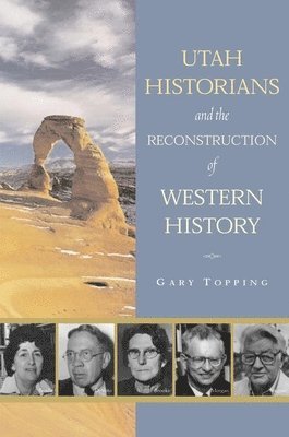 Gary Topping - Utah Historians and the Reconstruction of Western History, Inbunden