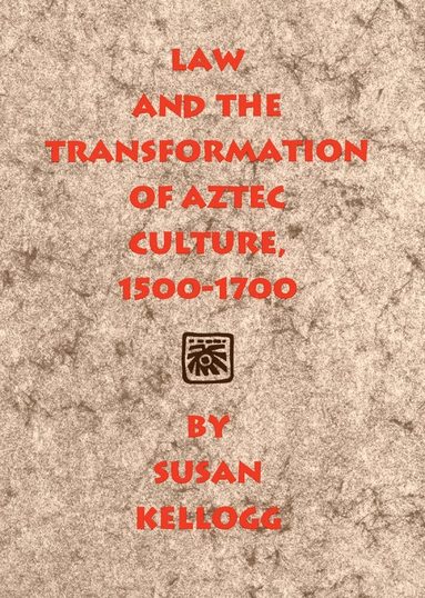 Susan Kellogg - Law and the Transformation of Aztec Culture, 1500-1700, Häftad