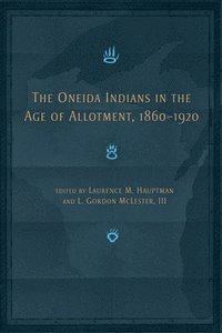 bokomslag The Oneida Indians in the Age of Allotment, 1860-1920