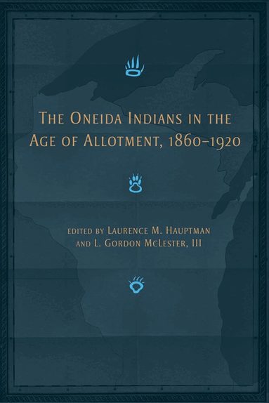 L. Gordon McLester, Laurence M. Hauptman - Oneida Indians in the Age of Allotment, 1860-1920, Inbunden