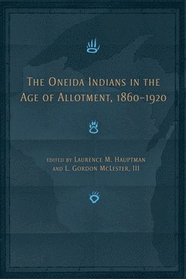 bokomslag The Oneida Indians in the Age of Allotment, 1860-1920