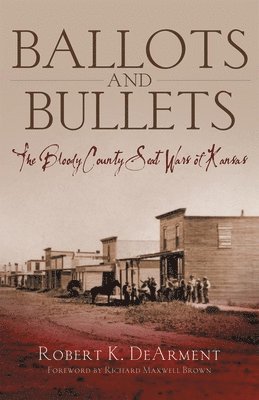 Robert K. DeArment, Robert K. Dearment, K. DeArment, Robert, Robert K Dearment - Ballots and Bullets, Inbunden