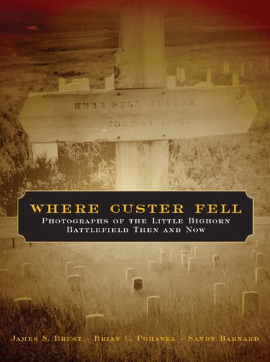 James S. Brust, Brian C. Pohanka, Sandy Barnard - Where Custer Fell, Häftad