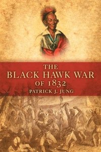 bokomslag The Black Hawk War of 1832