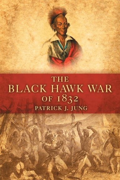 Patrick J Jung - Black Hawk War of 1832, Häftad