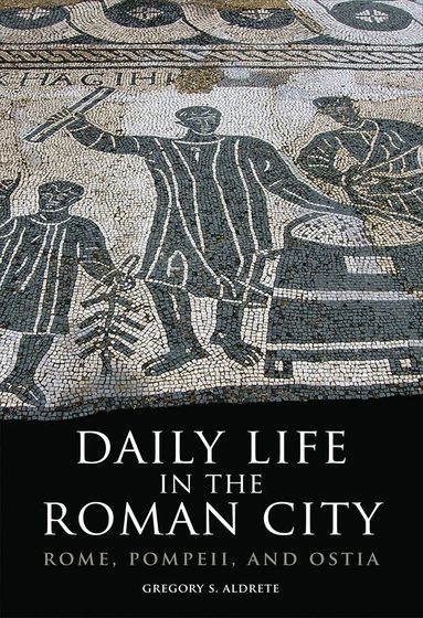 Gregory S. Aldrete - Daily Life in the Roman City, Häftad