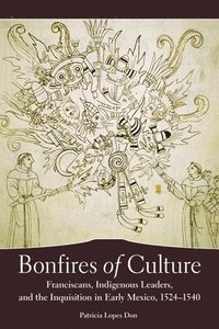 bokomslag Bonfires of Culture: Franciscans, Indigenous Leaders, and the Inquisition in Early Mexico, 1524-1540
