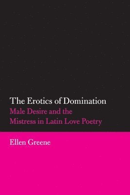 bokomslag The Erotics of Domination: Male Desire and the Mistress in Latin Love Poetry