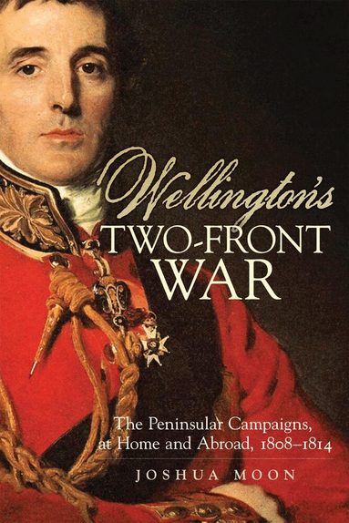 Joshua Moon - Wellington's Two-Front War, Inbunden