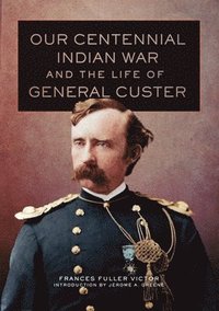 bokomslag Our Centennial Indian War and the Life of General Custer