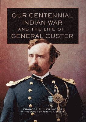 Our Centennial Indian War and the Life of General Custer 1