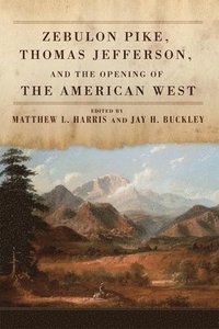 bokomslag Zebulon Pike, Thomas Jefferson, and the Opening of the American West