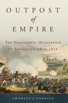 bokomslag Outpost of Empire: The Napoleonic Occupation of Andalucia, 1810 - 1812