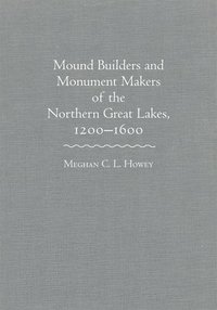 bokomslag Mound Builders and Monument Makers of the Northern Great Lakes, 1200-1600