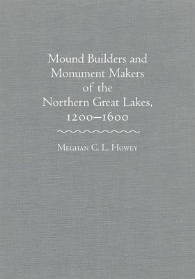 bokomslag Mound Builders and Monument Makers of the Northern Great Lakes, 1200-1600