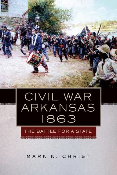 Mark K. Christ - Civil War Arkansas, 1863, Häftad