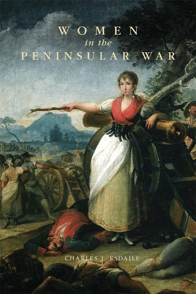 Charles J. Esdaile - Women in the Peninsular War, Inbunden