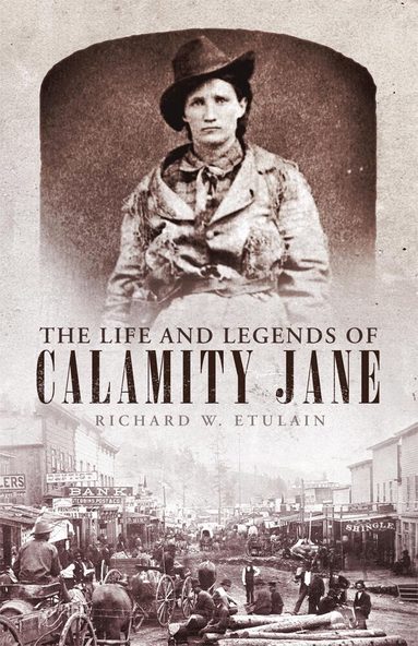 Richard W. Etulain - Life and Legends of Calamity Jane, Inbunden